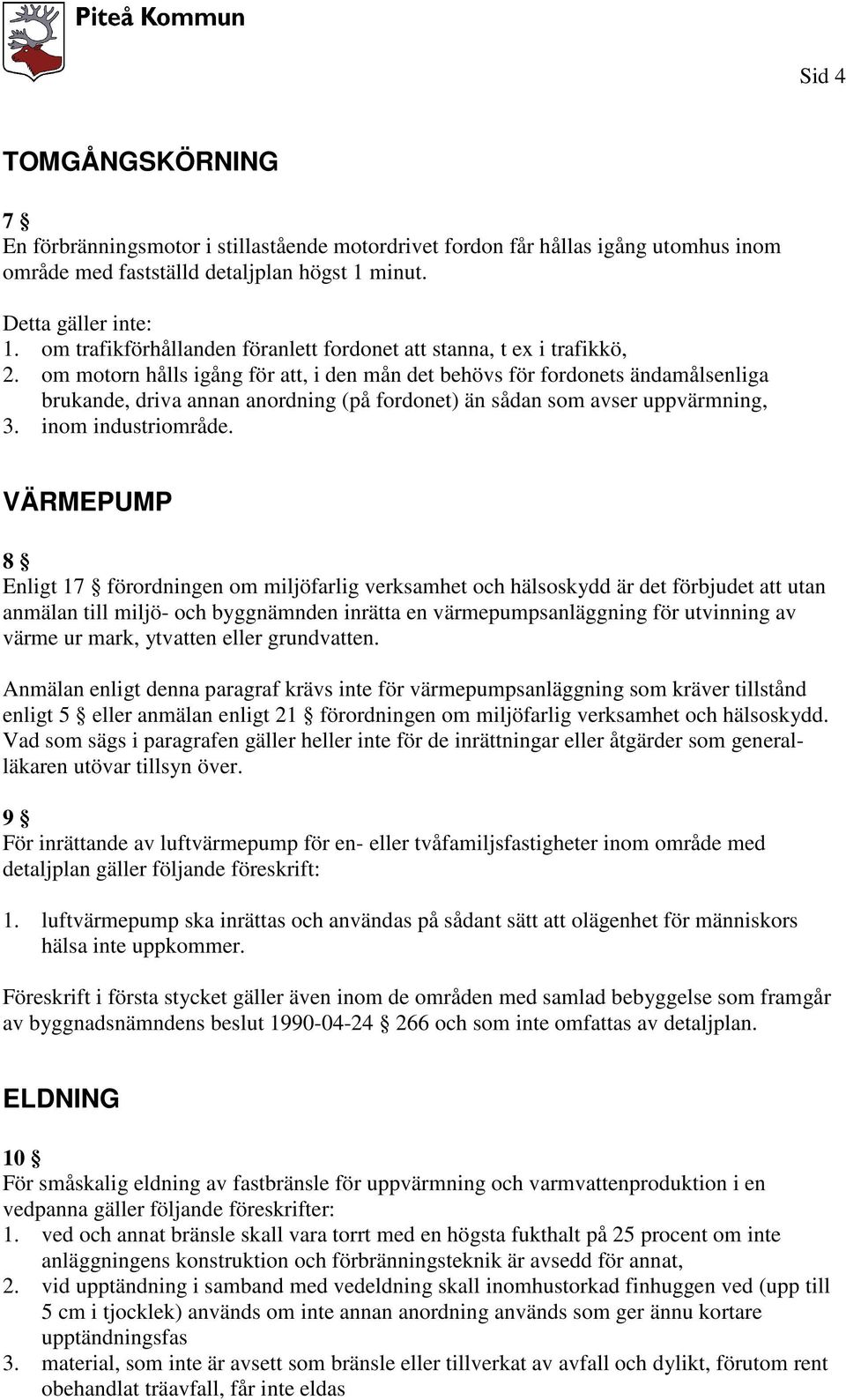 om motorn hålls igång för att, i den mån det behövs för fordonets ändamålsenliga brukande, driva annan anordning (på fordonet) än sådan som avser uppvärmning, 3. inom industriområde.