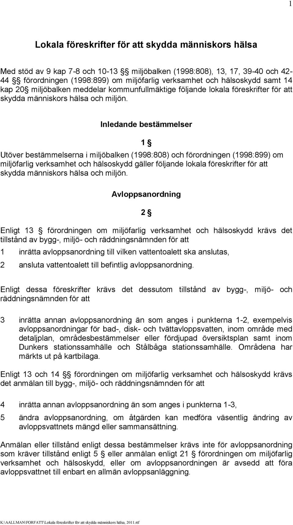 Inledande bestämmelser 1 Utöver bestämmelserna i miljöbalken (1998:808) och förordningen (1998:899) om miljöfarlig verksamhet och hälsoskydd gäller följande lokala föreskrifter för att skydda