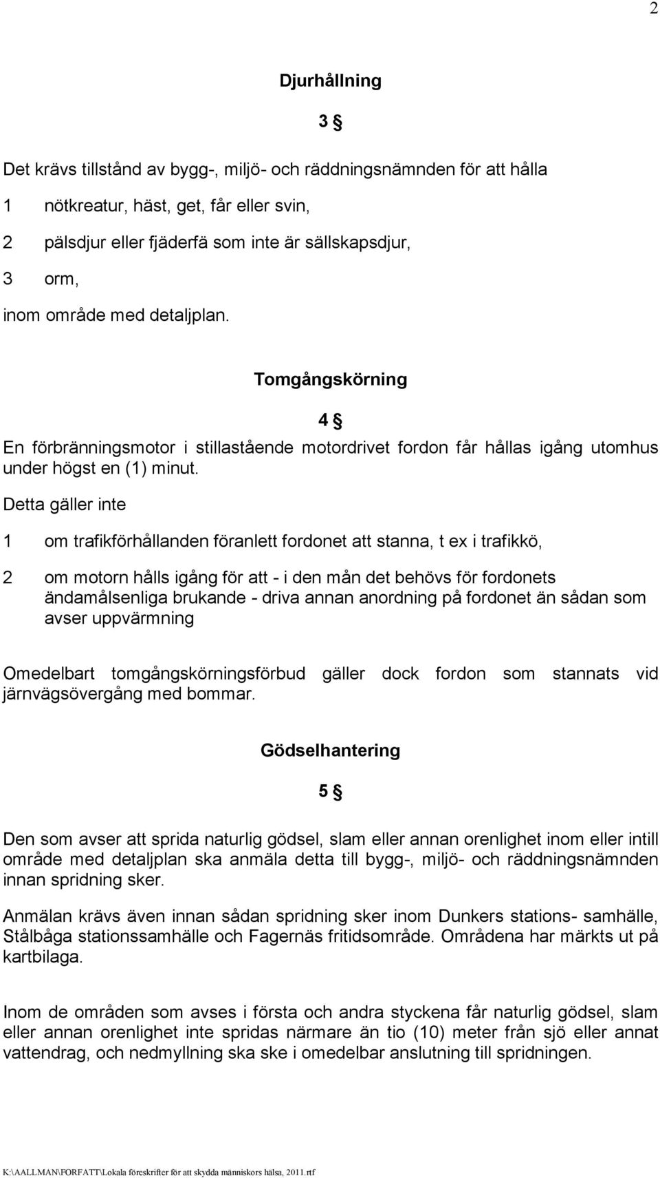 Detta gäller inte 1 om trafikförhållanden föranlett fordonet att stanna, t ex i trafikkö, 2 om motorn hålls igång för att - i den mån det behövs för fordonets ändamålsenliga brukande - driva annan