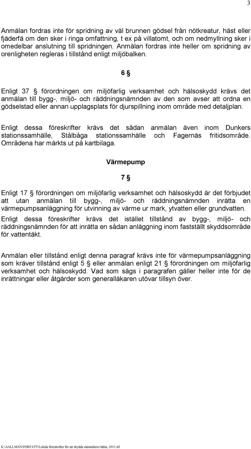 6 Enligt 37 förordningen om miljöfarlig verksamhet och hälsoskydd krävs det anmälan till bygg-, miljö- och räddningsnämnden av den som avser att ordna en gödselstad eller annan upplagsplats för