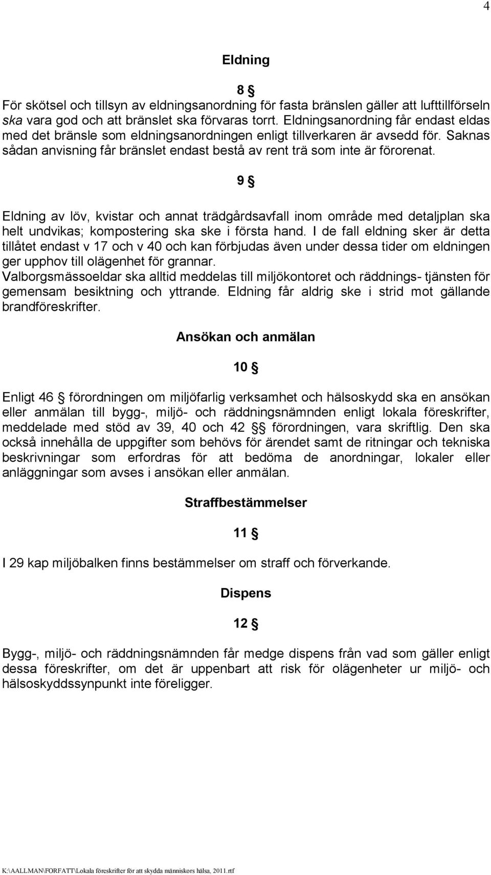 9 Eldning av löv, kvistar och annat trädgårdsavfall inom område med detaljplan ska helt undvikas; kompostering ska ske i första hand.