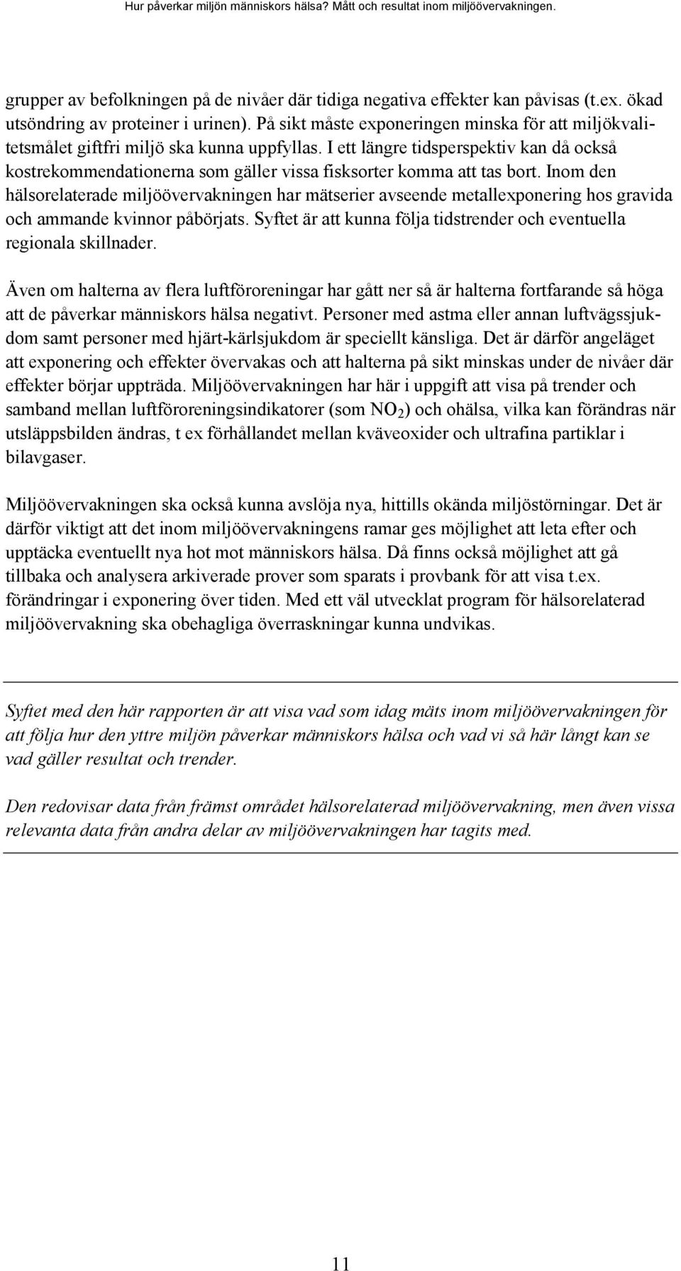 I ett längre tidsperspektiv kan då också kostrekommendationerna som gäller vissa fisksorter komma att tas bort.