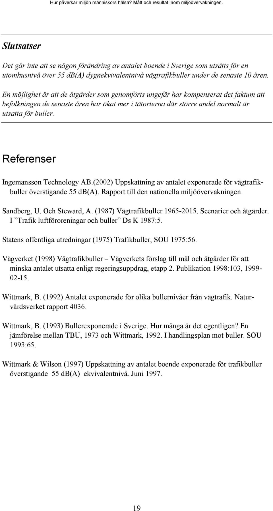 Referenser Ingemansson Technology AB.(2002) Uppskattning av antalet exponerade för vägtrafikbuller överstigande 55 db(a). Rapport till den nationella miljöövervakningen. Sandberg, U. Och Steward, A.