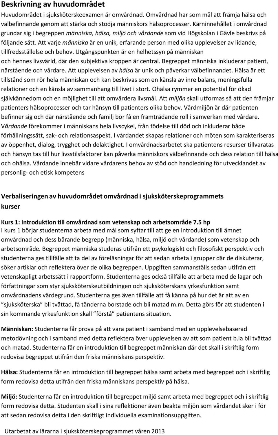 Att varje människa är en unik, erfarande person med olika upplevelser av lidande, tillfredsställelse och behov.