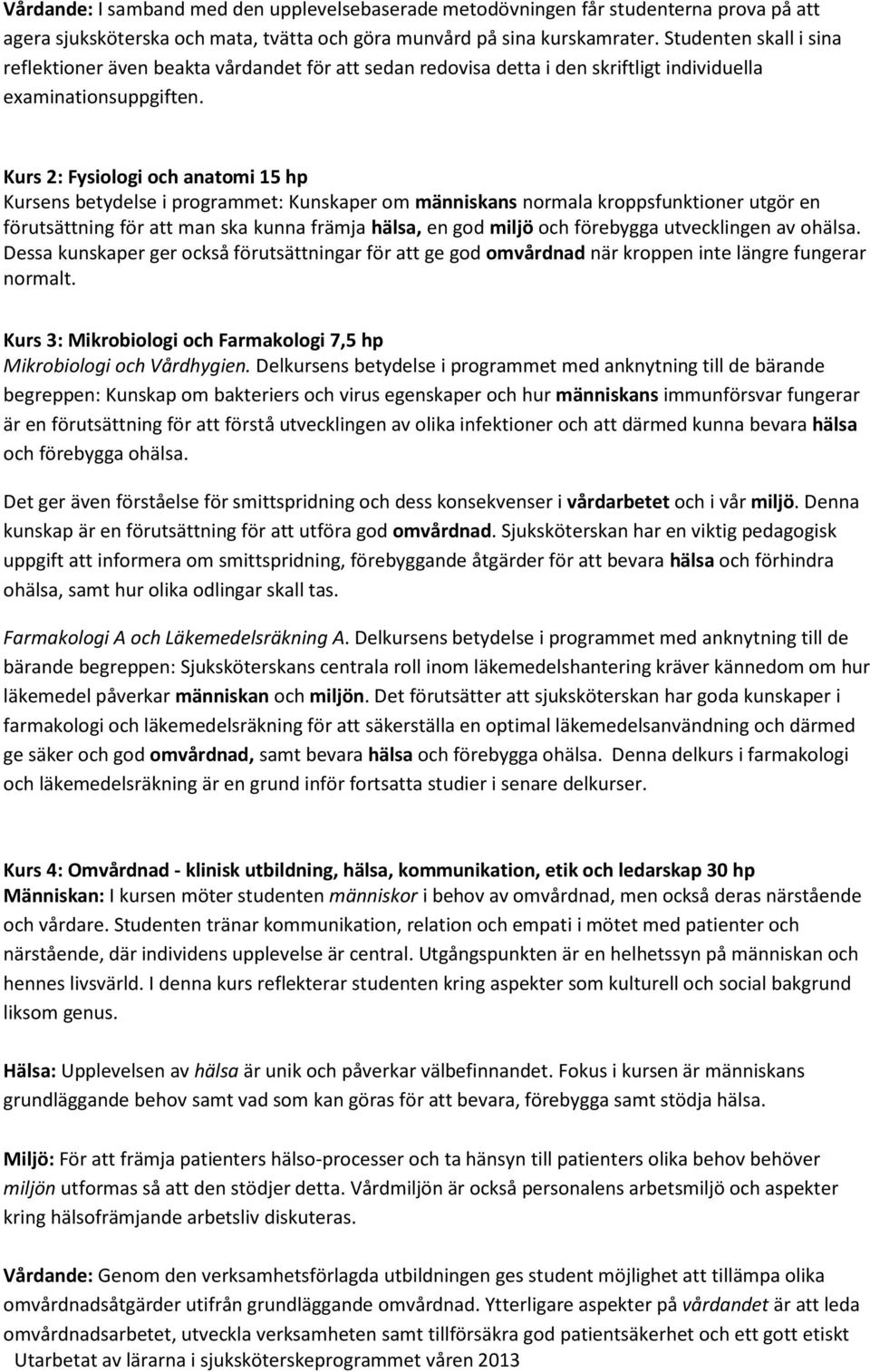 Kurs 2: Fysiologi och anatomi 15 hp Kursens betydelse i programmet: Kunskaper om människans normala kroppsfunktioner utgör en förutsättning för att man ska kunna främja hälsa, en god miljö och