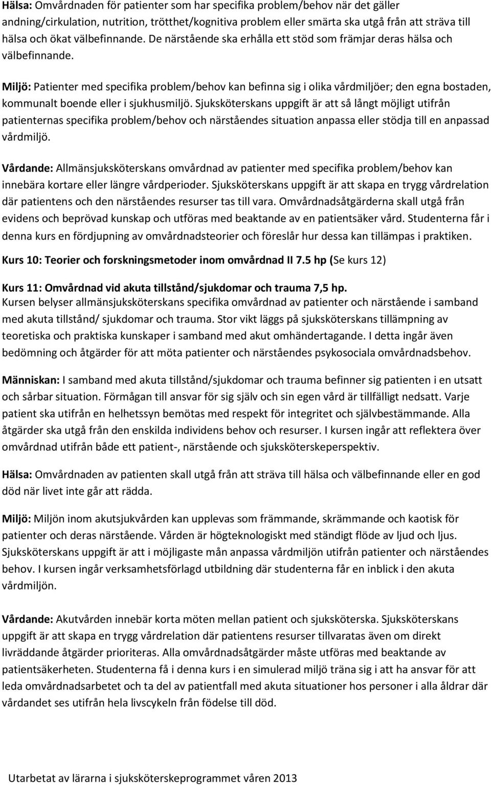 Miljö: Patienter med specifika problem/behov kan befinna sig i olika vårdmiljöer; den egna bostaden, kommunalt boende eller i sjukhusmiljö.