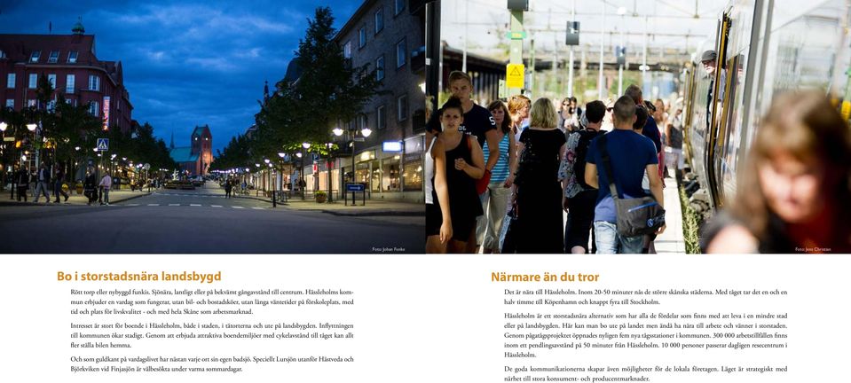 Intresset är stort för boende i Hässleholm, både i staden, i tätorterna och ute på landsbygden. Inflyttningen till kommunen ökar stadigt.