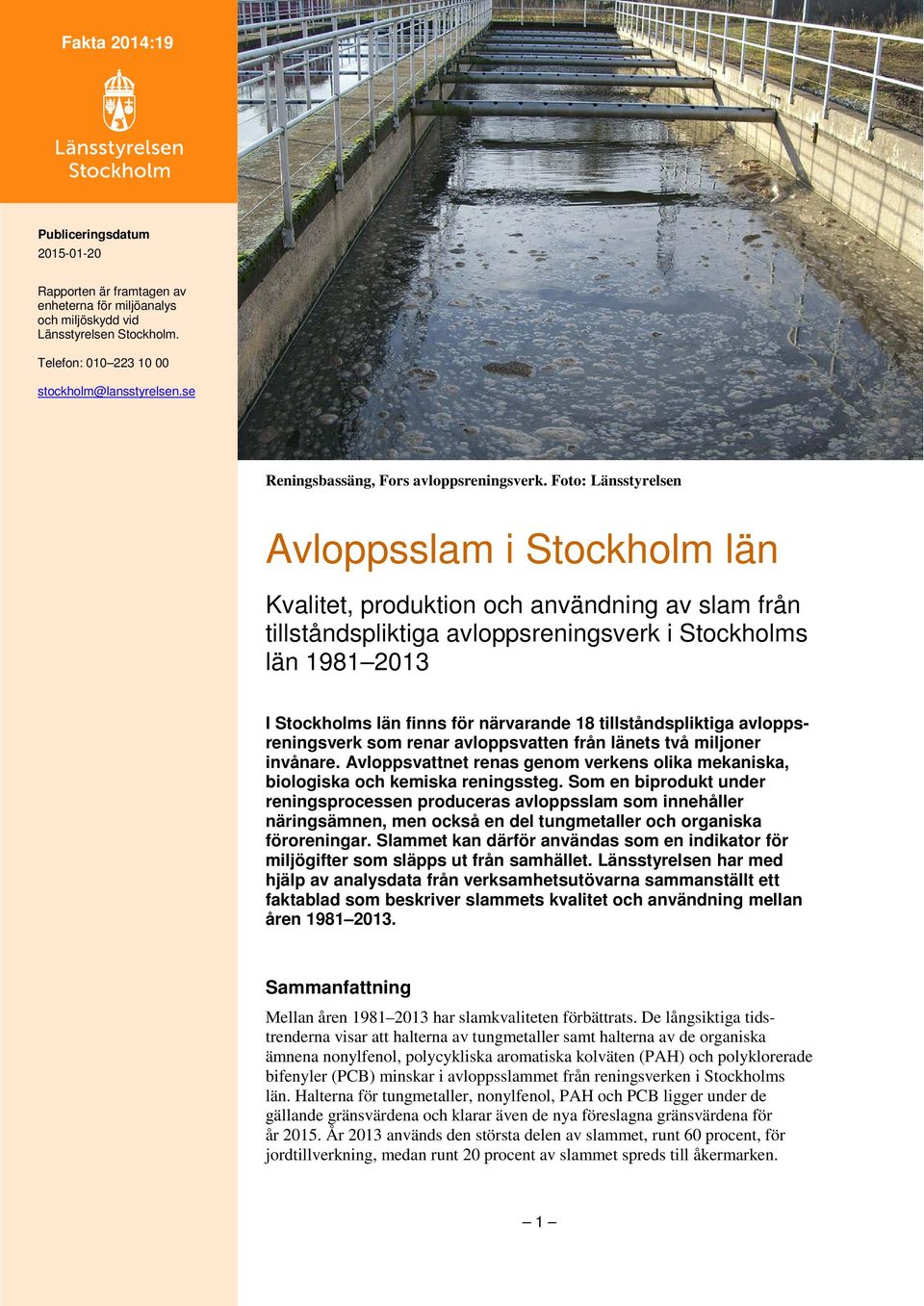 tillståndspliktiga avlopps som renar avloppsvatten från länets två miljoner invånare. Avloppsvattnet renas genom verkens olika mekaniska, biologiska och kemiska reningssteg.