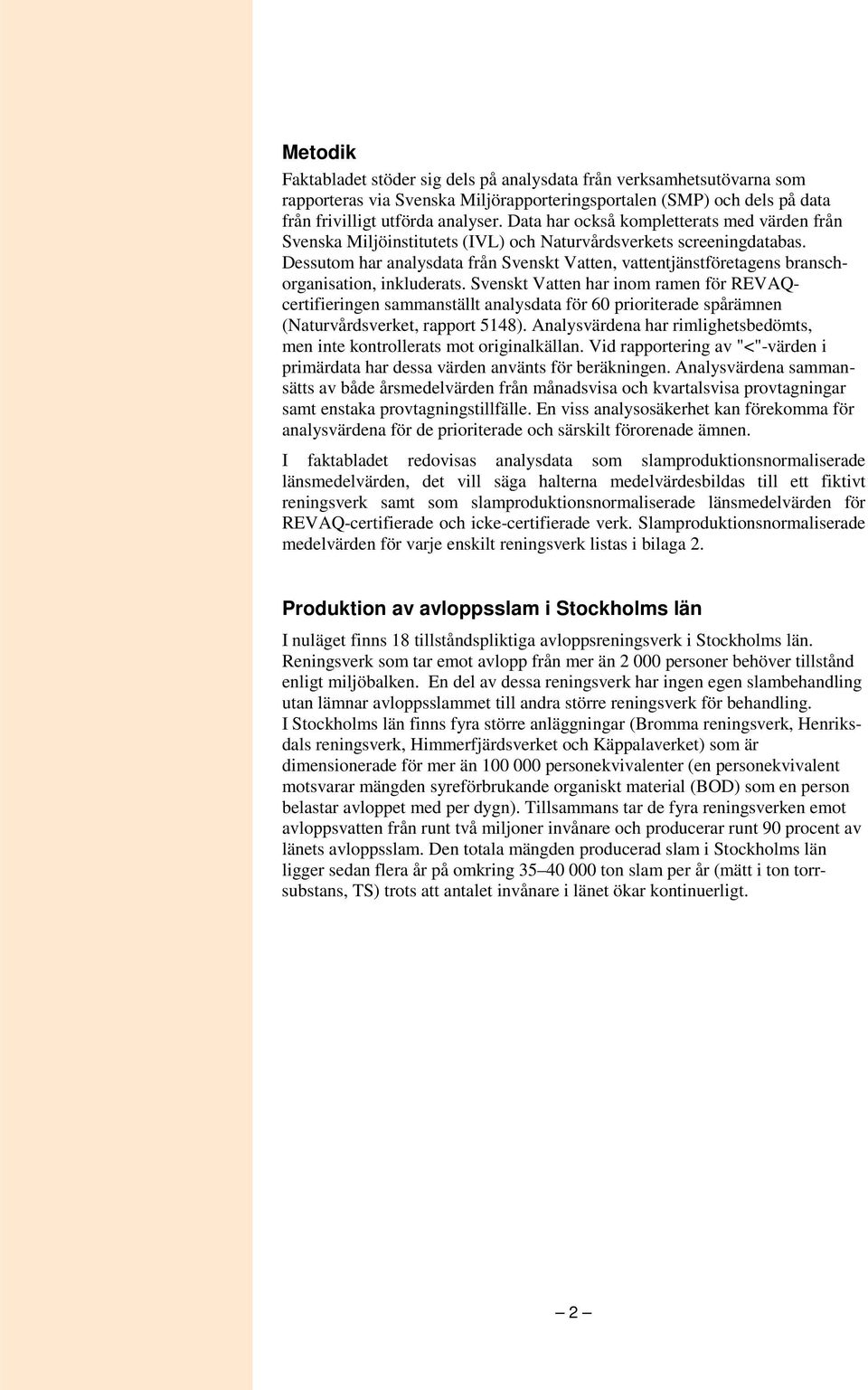 Dessutom har analysdata från Svenskt Vatten, vattentjänstföretagens branschorganisation, inkluderats.