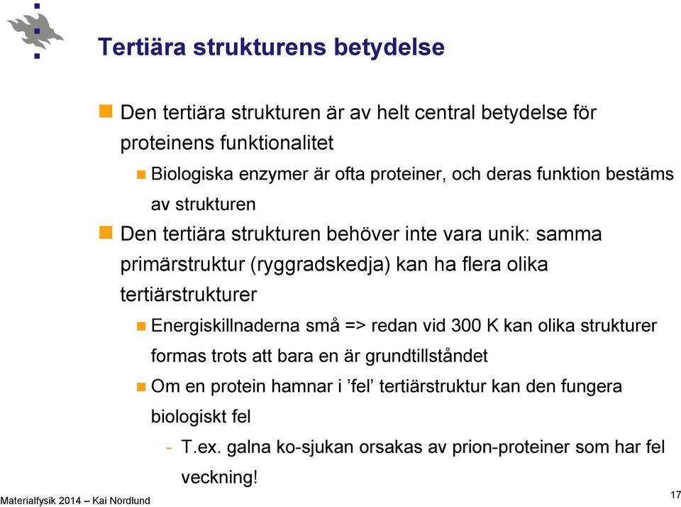 ha flera olika tertiärstrukturer Energiskillnaderna små => redan vid 300 K kan olika strukturer formas trots att bara en är grundtillståndet