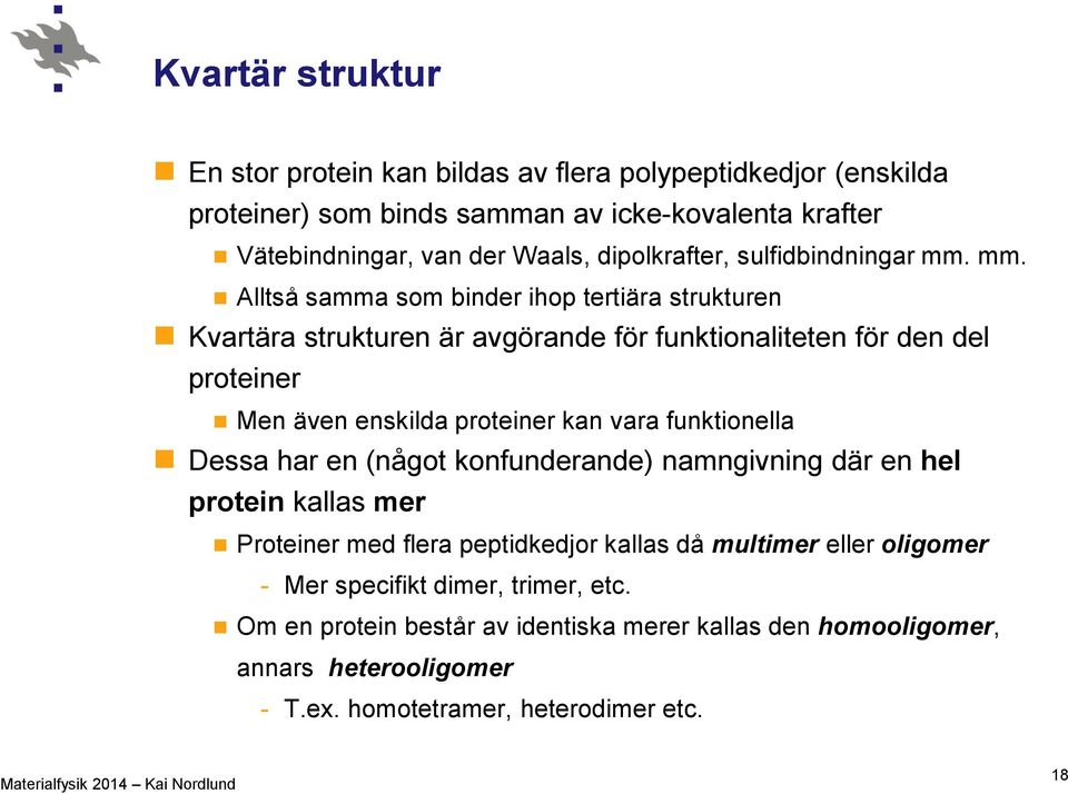 mm. Alltså samma som binder ihop tertiära strukturen Kvartära strukturen är avgörande för funktionaliteten för den del proteiner Men även enskilda proteiner kan vara