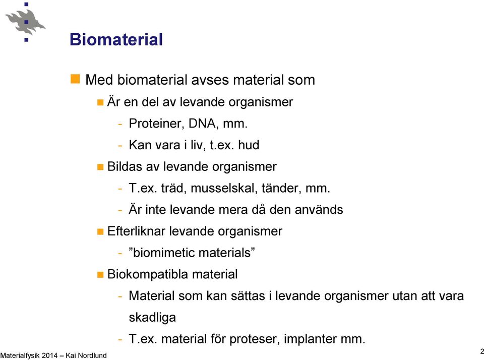 - Är inte levande mera då den används Efterliknar levande organismer - biomimetic materials Biokompatibla