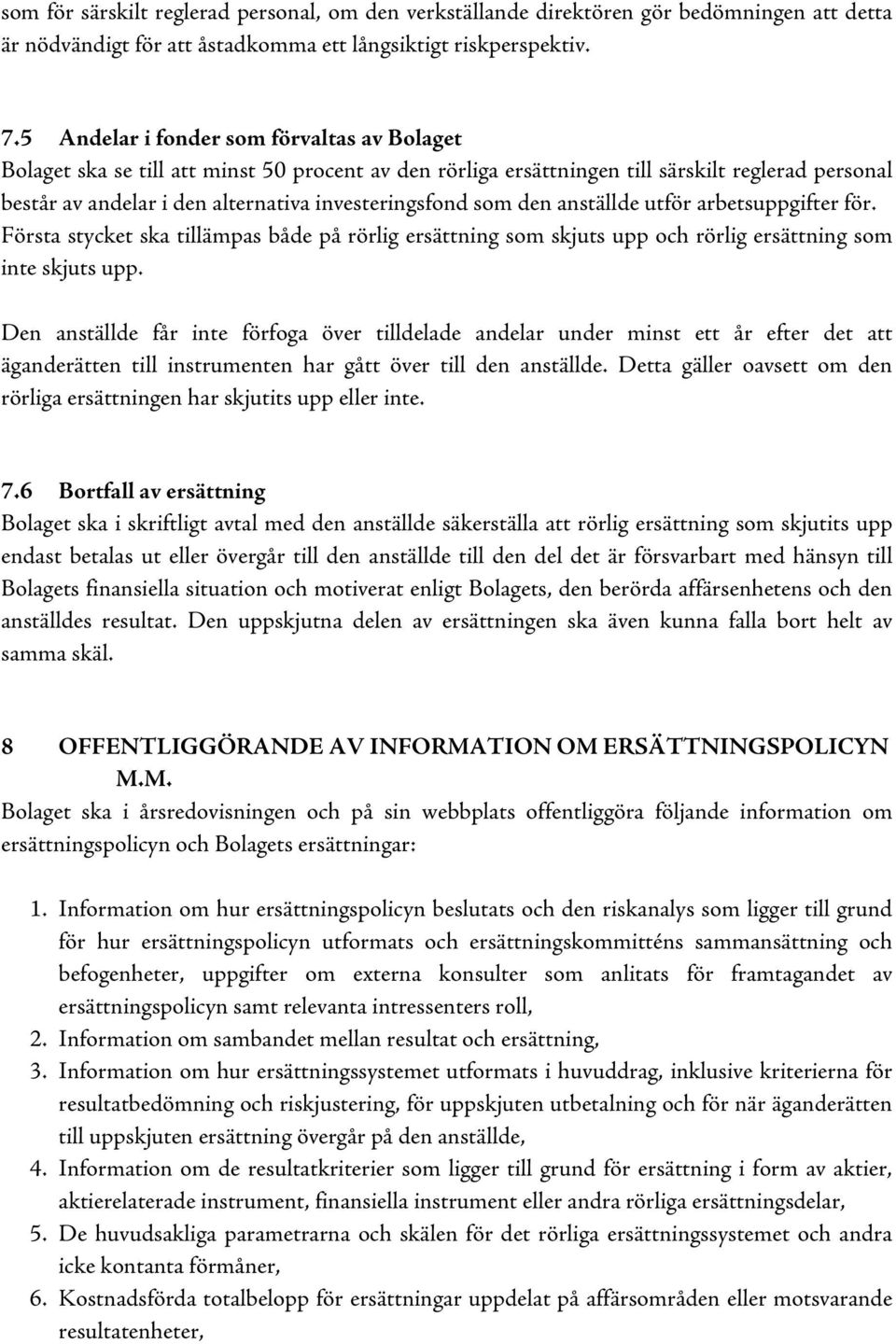 som den anställde utför arbetsuppgifter för. Första stycket ska tillämpas både på rörlig ersättning som skjuts upp och rörlig ersättning som inte skjuts upp.