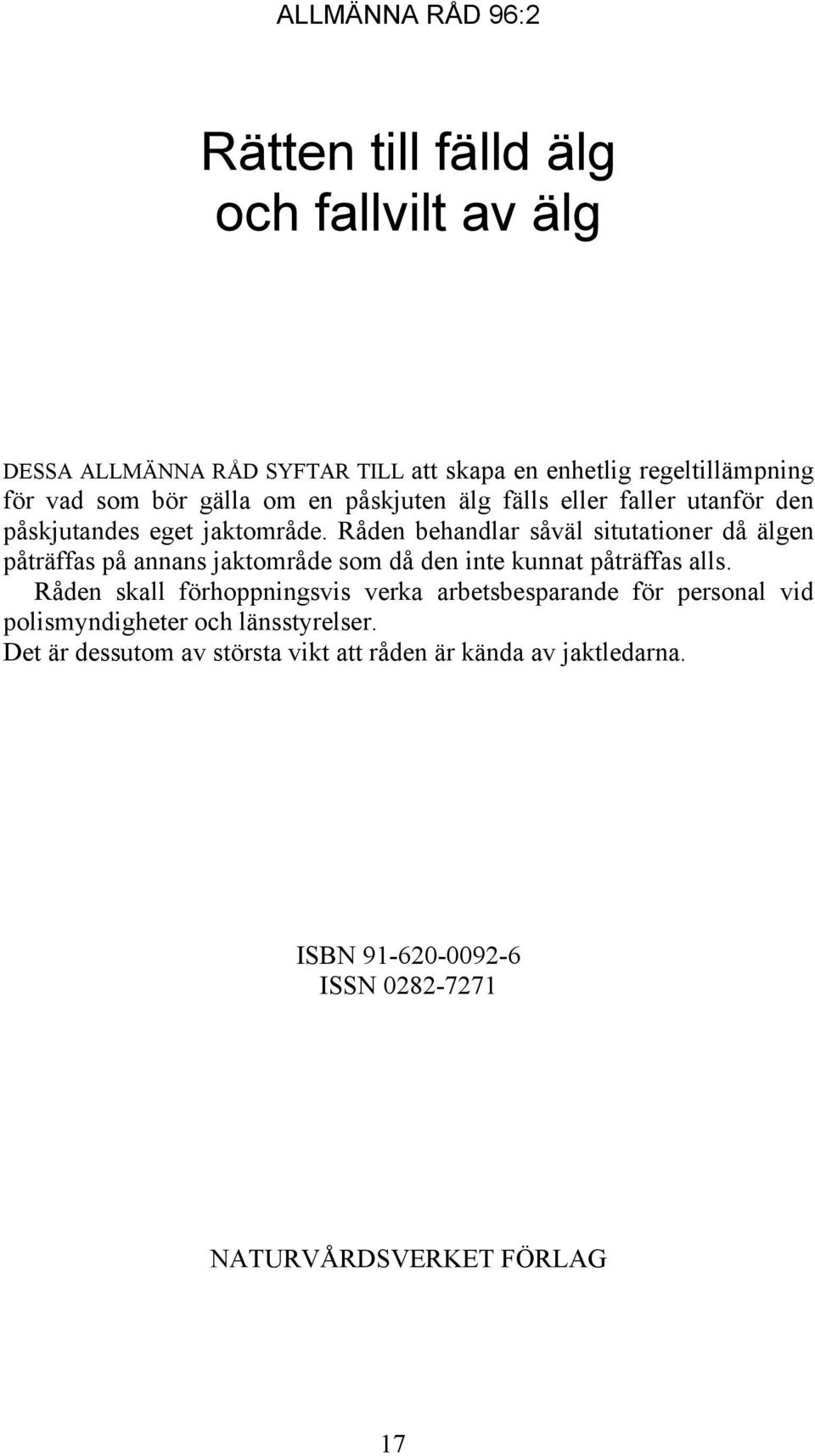 Råden behandlar såväl situtationer då älgen påträffas på annans jaktområde som då den inte kunnat påträffas alls.