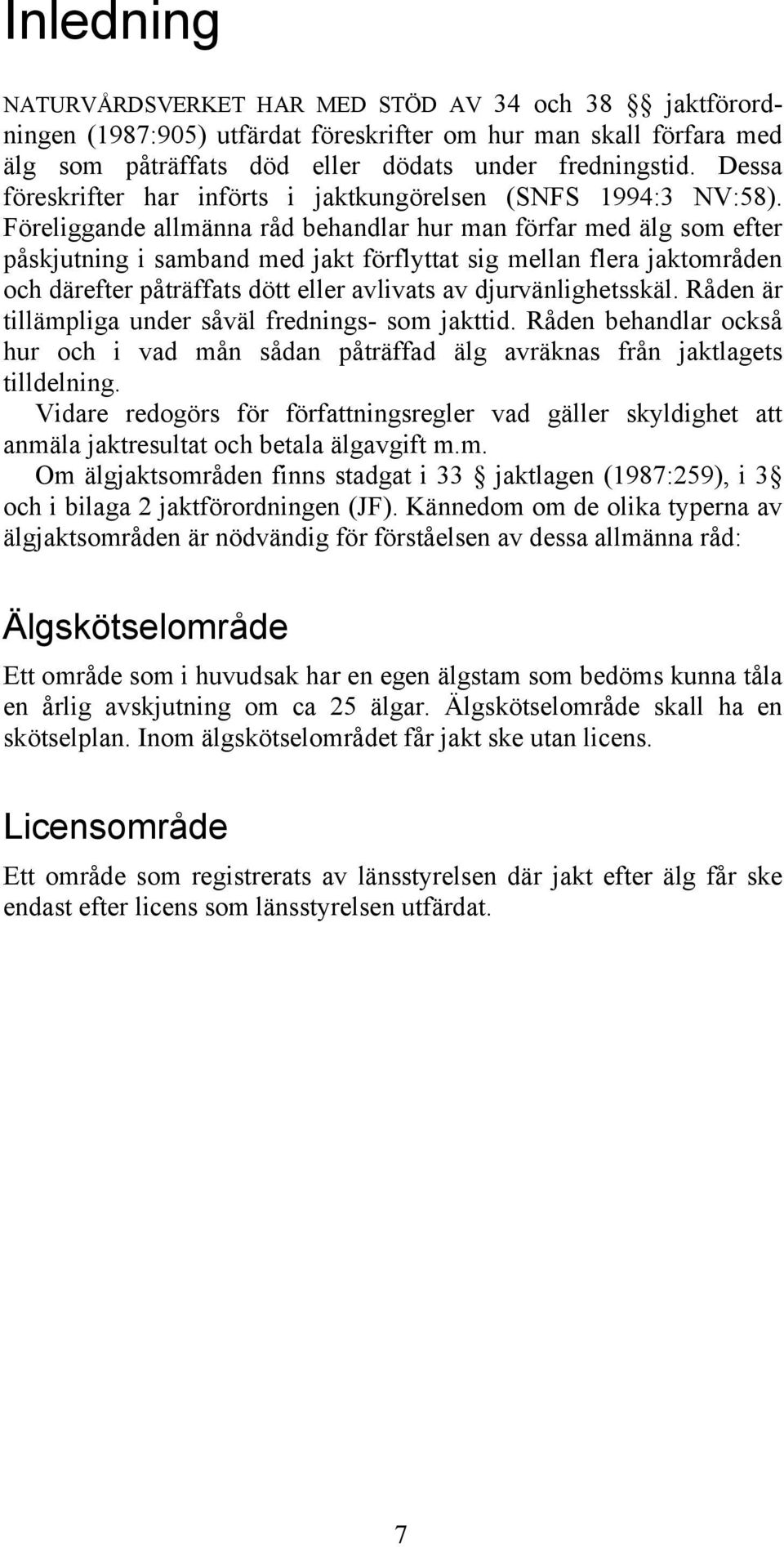 Föreliggande allmänna råd behandlar hur man förfar med älg som efter påskjutning i samband med jakt förflyttat sig mellan flera jaktområden och därefter påträffats dött eller avlivats av