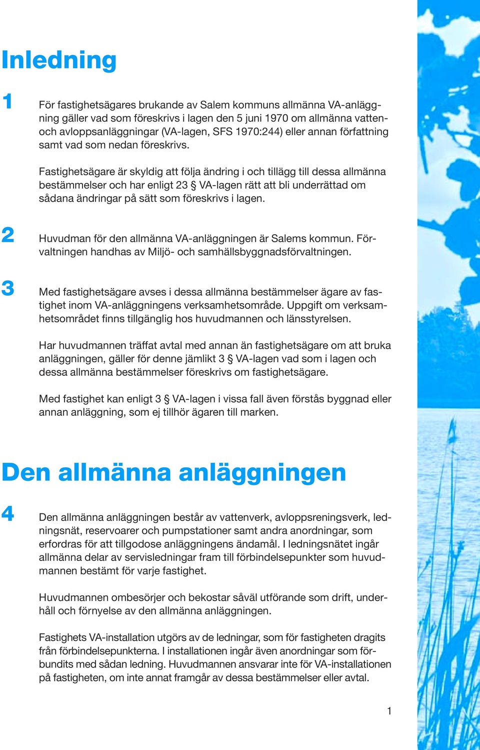Fastighetsägare är skyldig att följa ändring i och tillägg till dessa allmänna bestämmelser och har enligt 23 VA-lagen rätt att bli underrättad om sådana ändringar på sätt som föreskrivs i lagen.