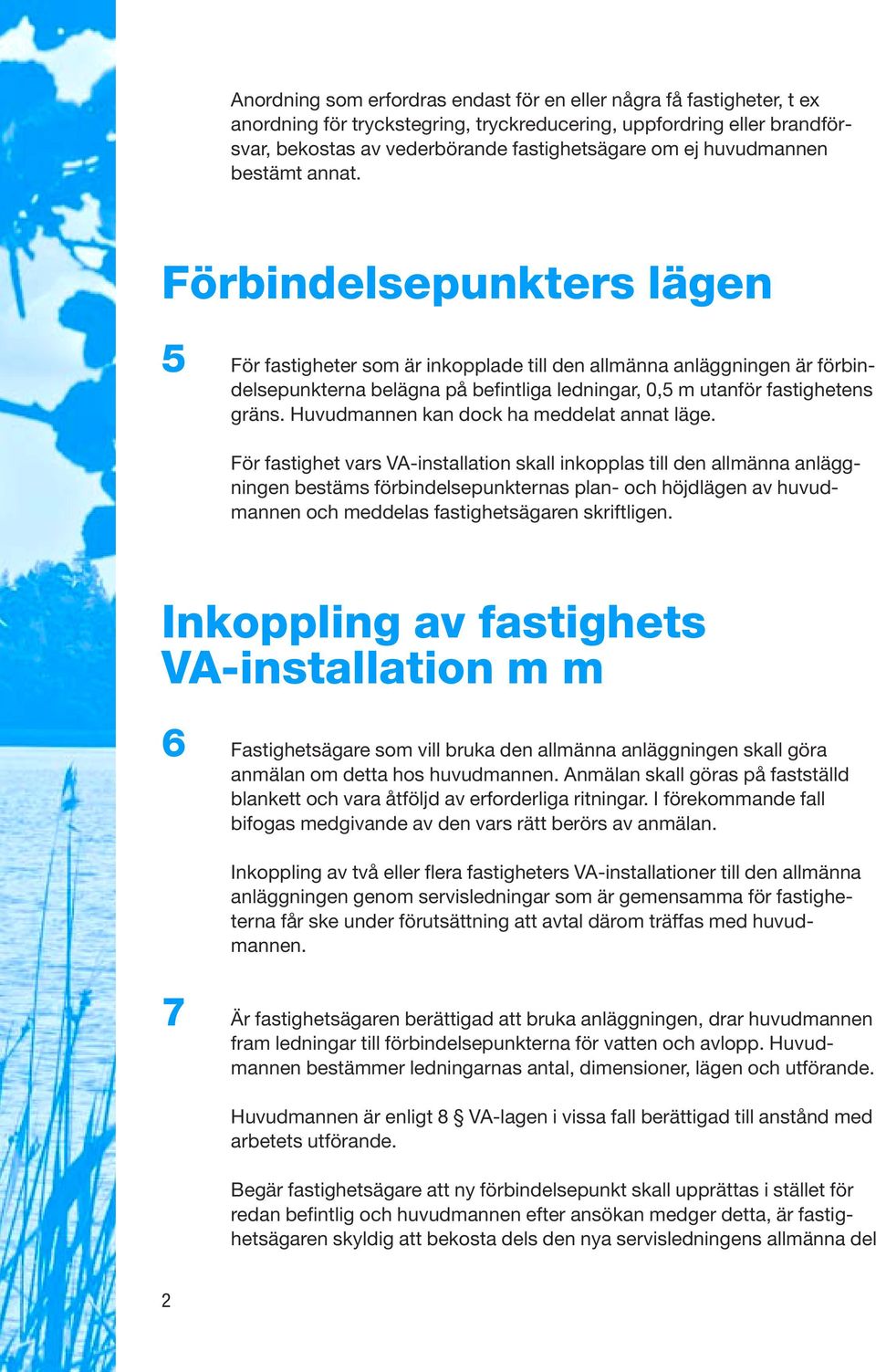 Förbindelsepunkters lägen 5 För fastigheter som är inkopplade till den allmänna anläggningen är förbindelsepunkterna belägna på befintliga ledningar, 0,5 m utanför fastighetens gräns.