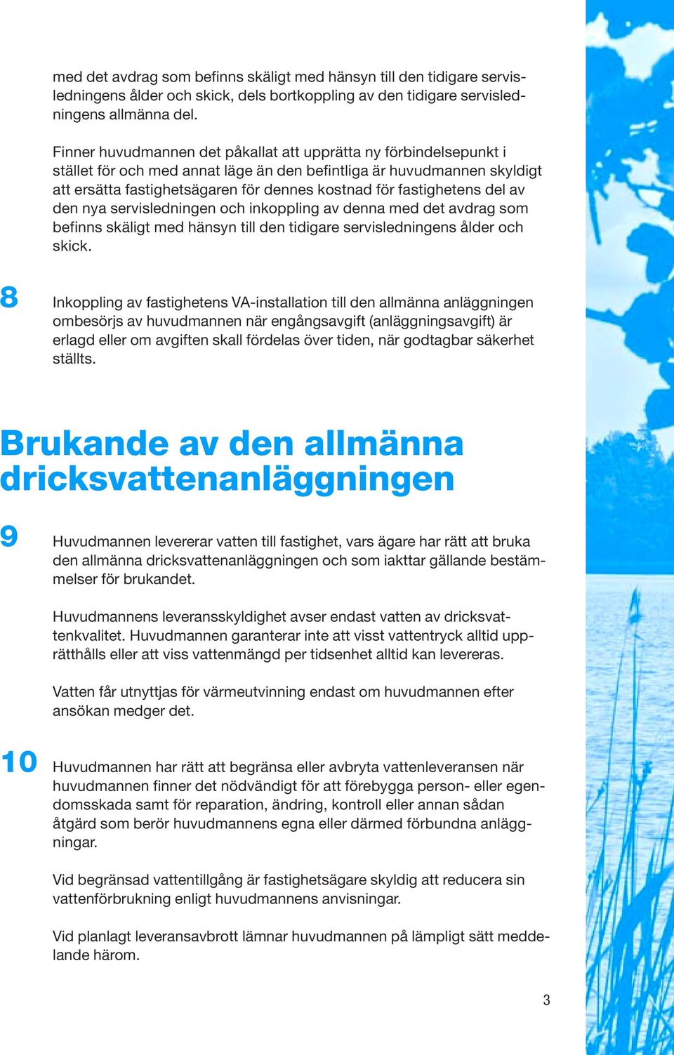 fastighetens del av den nya servisledningen och inkoppling av denna med det avdrag som befinns skäligt med hänsyn till den tidigare servisledningens ålder och skick.