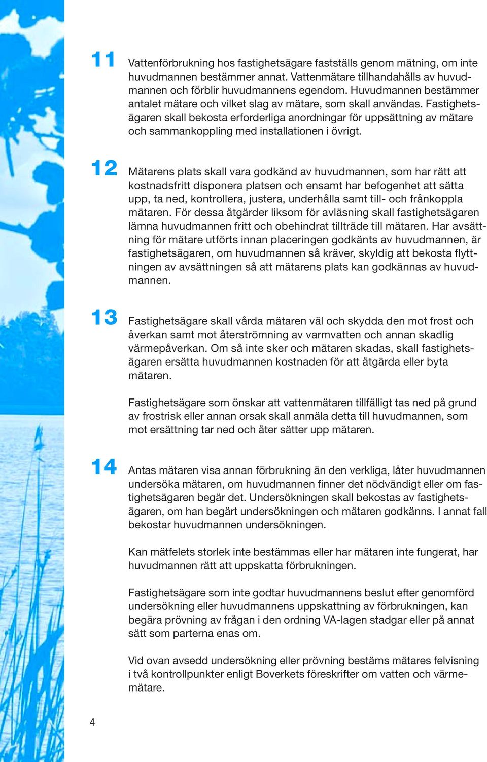 Fastighetsägaren skall bekosta erforderliga anordningar för uppsättning av mätare och sammankoppling med installationen i övrigt.