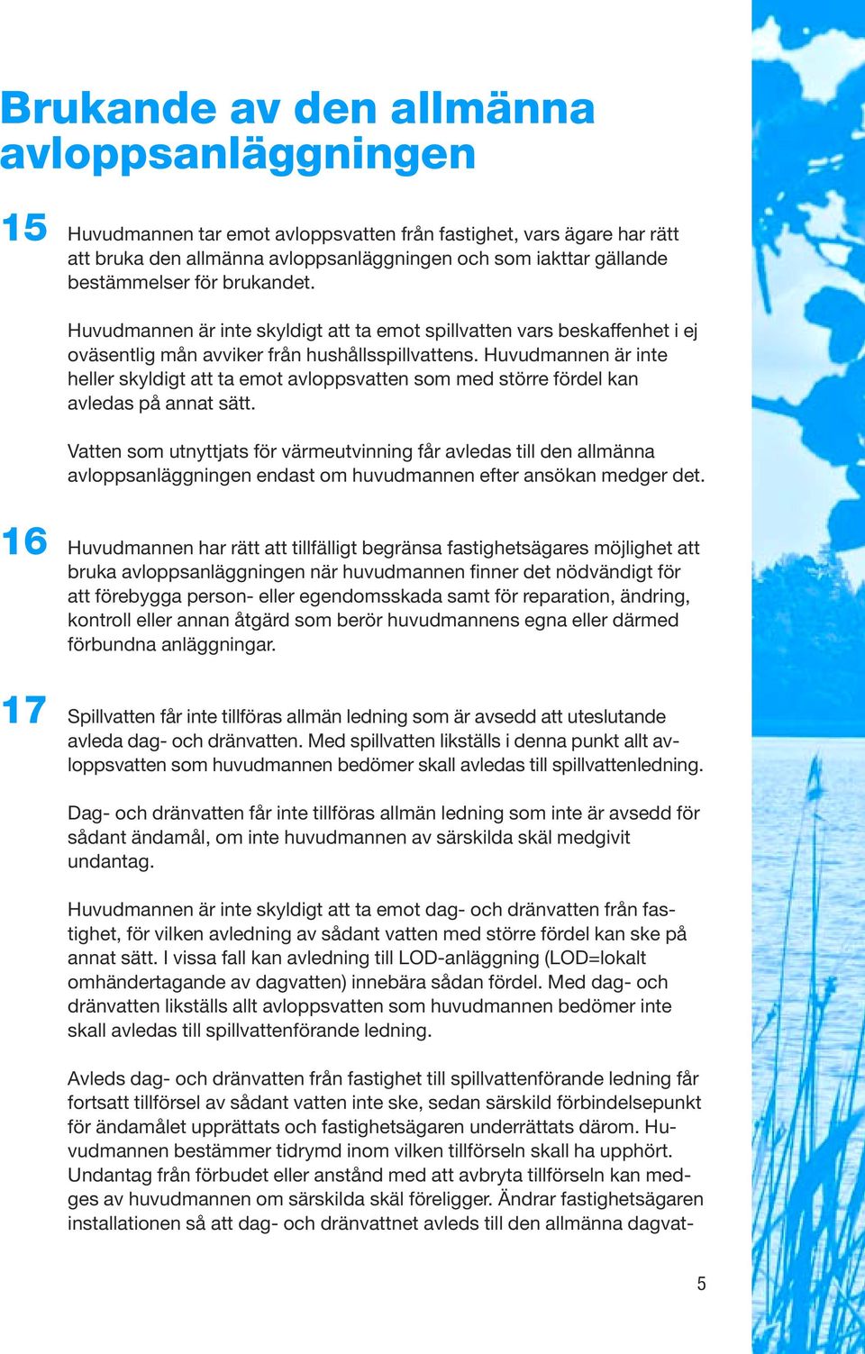 Huvudmannen är inte heller skyldigt att ta emot avloppsvatten som med större fördel kan avledas på annat sätt.