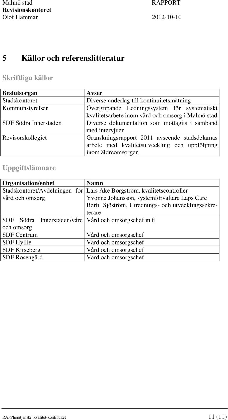 med kvalitetsutveckling och uppföljning inom äldreomsorgen Uppgiftslämnare Organisation/enhet Stadskontoret/Avdelningen för vård och omsorg SDF Södra Innerstaden/vård och omsorg SDF Centrum SDF