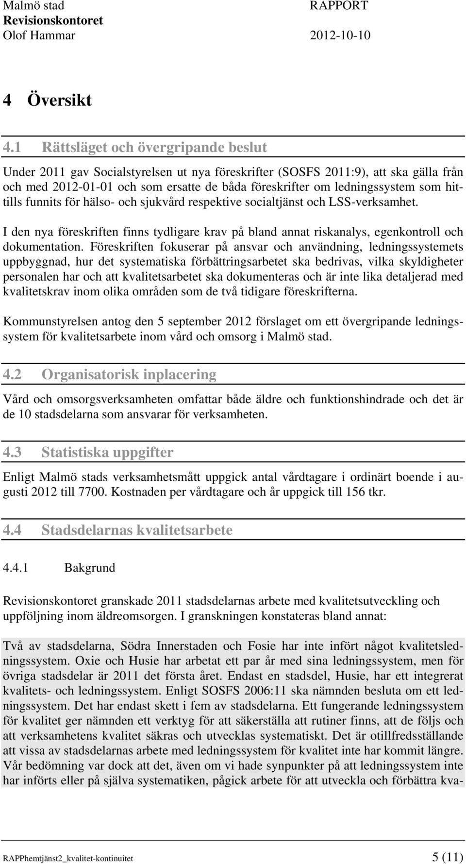 som hittills funnits för hälso- och sjukvård respektive socialtjänst och LSS-verksamhet. I den nya föreskriften finns tydligare krav på bland annat riskanalys, egenkontroll och dokumentation.