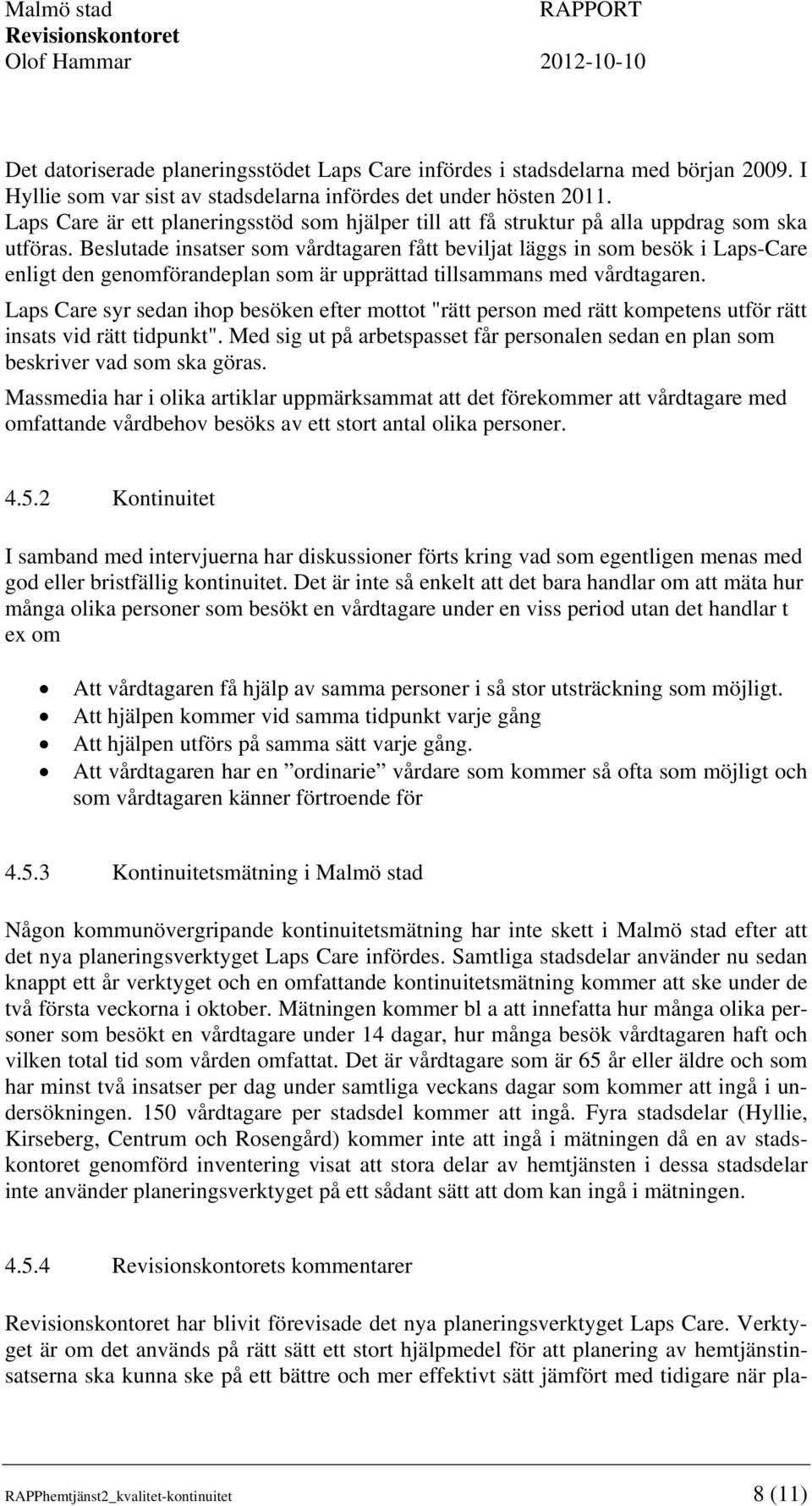 Beslutade insatser som vårdtagaren fått beviljat läggs in som besök i Laps-Care enligt den genomförandeplan som är upprättad tillsammans med vårdtagaren.