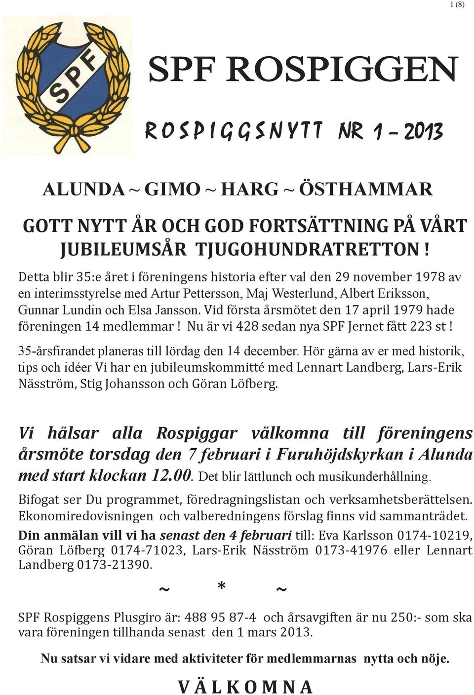 Vid första årsmötet den 17 april 1979 hade föreningen 14 medlemmar! Nu är vi 428 sedan nya SPF Jernet fått 223 st! 35-årsfirandet planeras till lördag den 14 december.