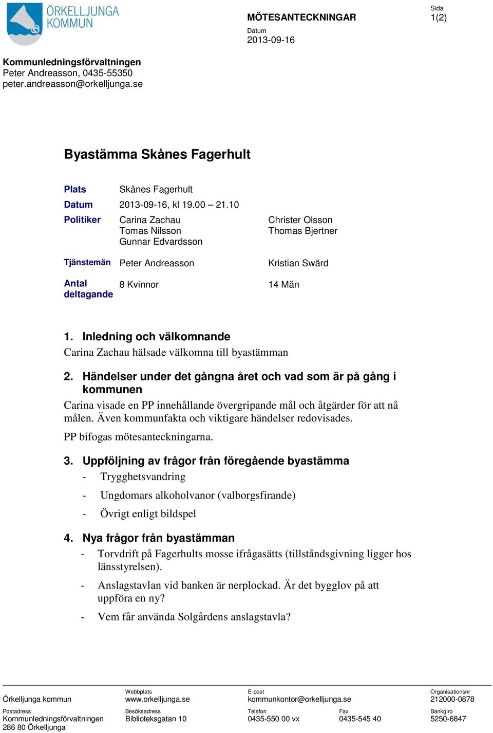 10 Politiker Carina Zachau Tomas Nilsson Gunnar Edvardsson Christer Olsson Thomas Bjertner Tjänstemän Antal deltagande Peter Andreasson 8 Kvinnor Kristian Swärd 14 Män 1.