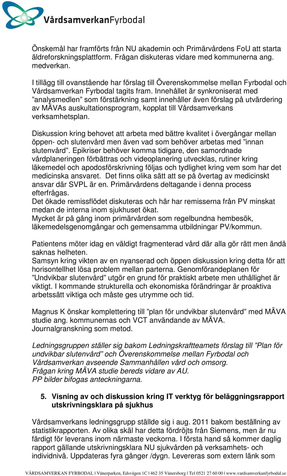 Innehållet är synkroniserat med analysmedlen som förstärkning samt innehåller även förslag på utvärdering av MÄVAs auskultationsprogram, kopplat till Vårdsamverkans verksamhetsplan.