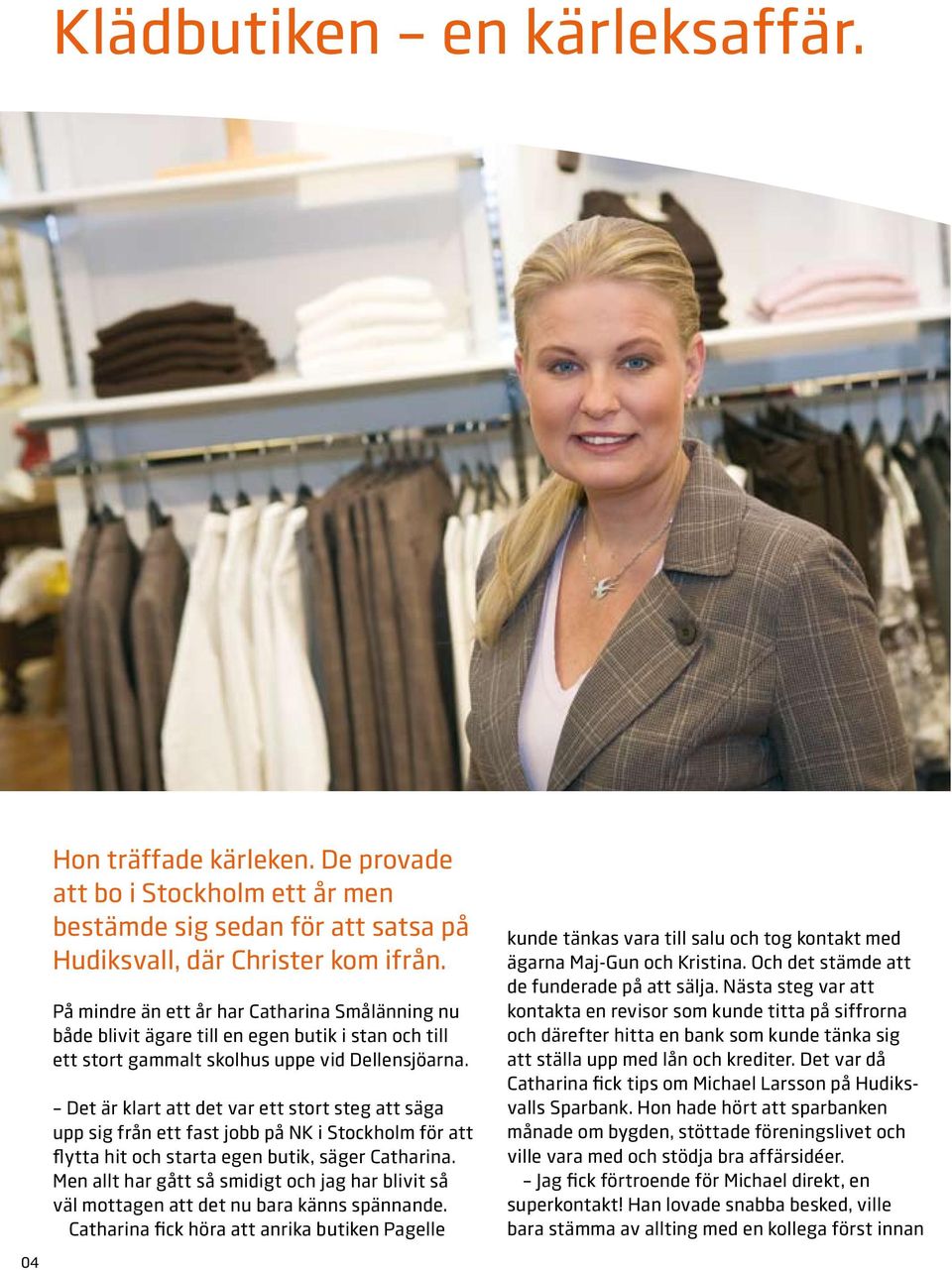 Det är klart att det var ett stort steg att säga upp sig från ett fast jobb på NK i Stockholm för att flytta hit och starta egen butik, säger Catharina.