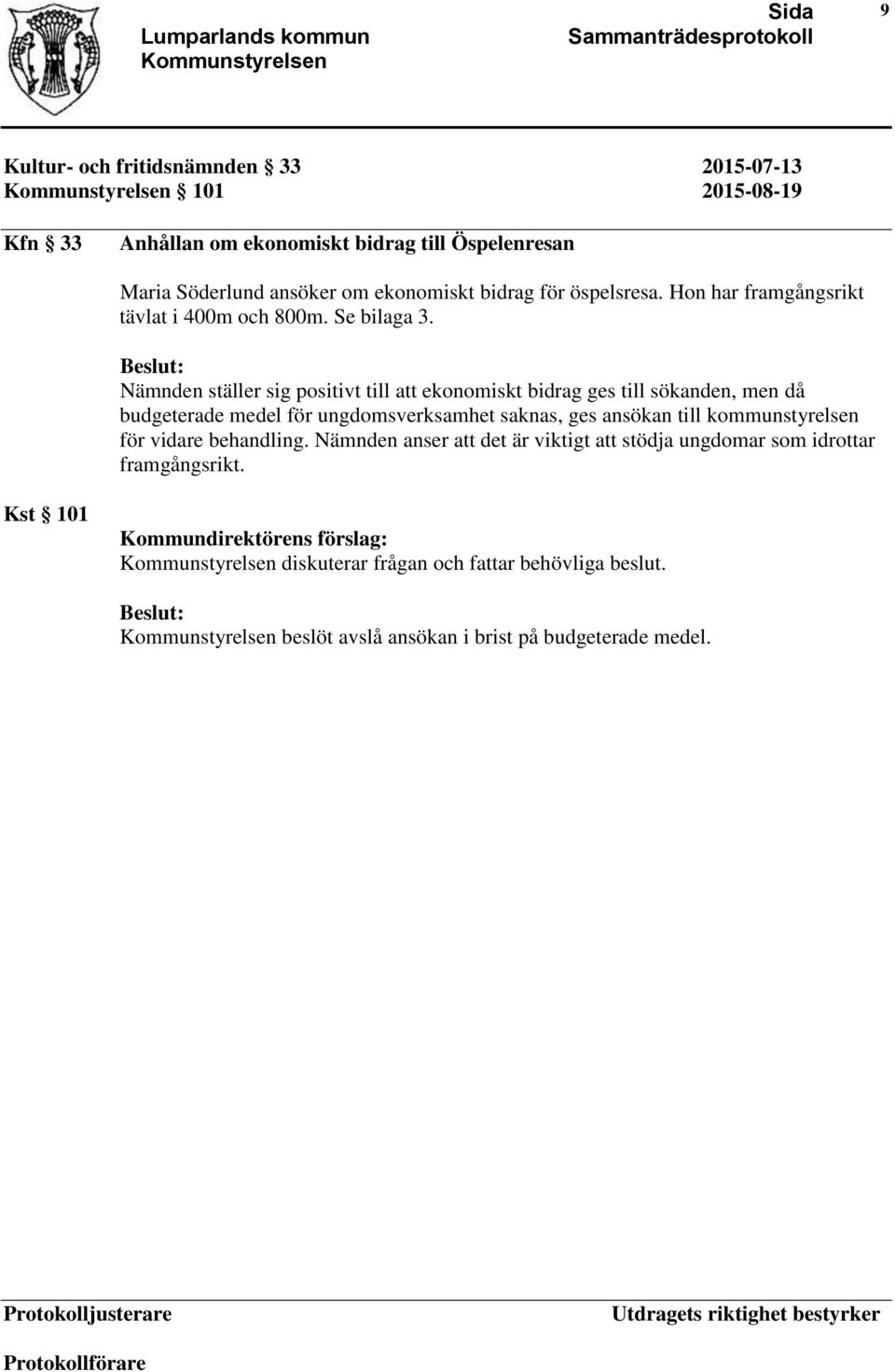 Nämnden ställer sig positivt till att ekonomiskt bidrag ges till sökanden, men då budgeterade medel för ungdomsverksamhet saknas, ges ansökan till