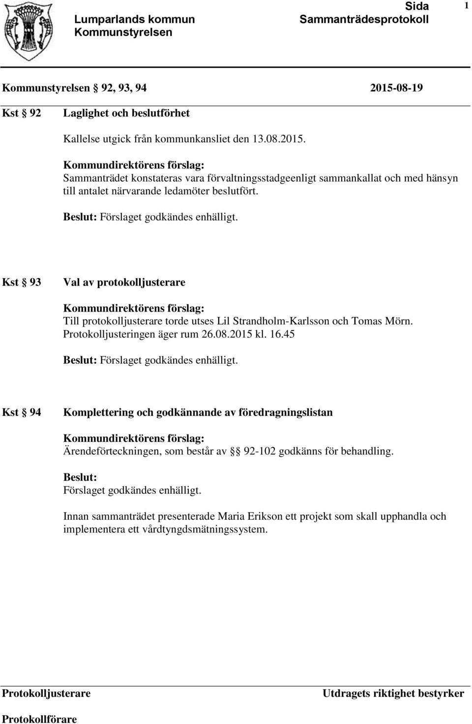 16.45 Förslaget godkändes enhälligt. Kst 94 Komplettering och godkännande av föredragningslistan Ärendeförteckningen, som består av 92-102 godkänns för behandling.