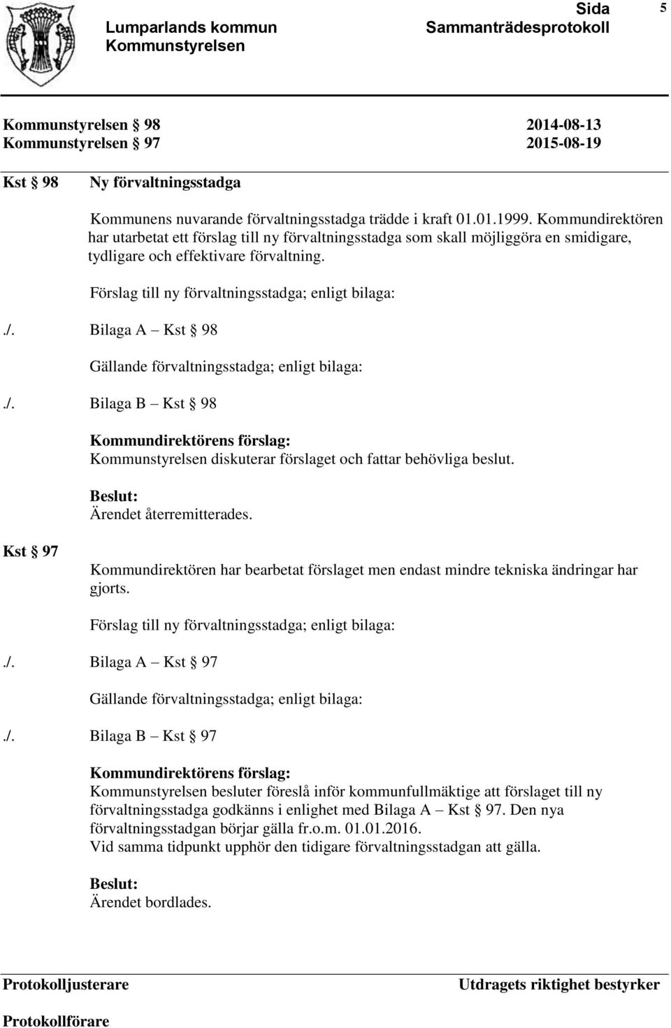 Bilaga A Kst 98 Gällande förvaltningsstadga; enligt bilaga:./. Bilaga B Kst 98 diskuterar förslaget och fattar behövliga beslut. Ärendet återremitterades.