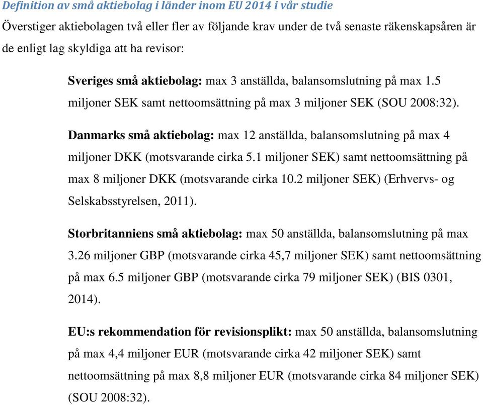 Danmarks små aktiebolag: max 12 anställda, balansomslutning på max 4 miljoner DKK (motsvarande cirka 5.1 miljoner SEK) samt nettoomsättning på max 8 miljoner DKK (motsvarande cirka 10.
