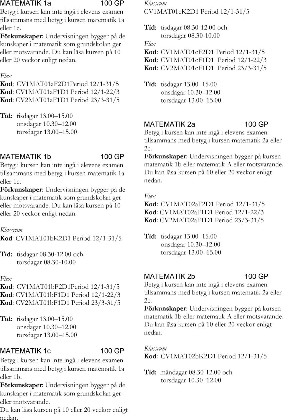 23/3-31/5 MATEMATIK 1b tillsammans med betyg i kursen matematik 1a eller 1c.