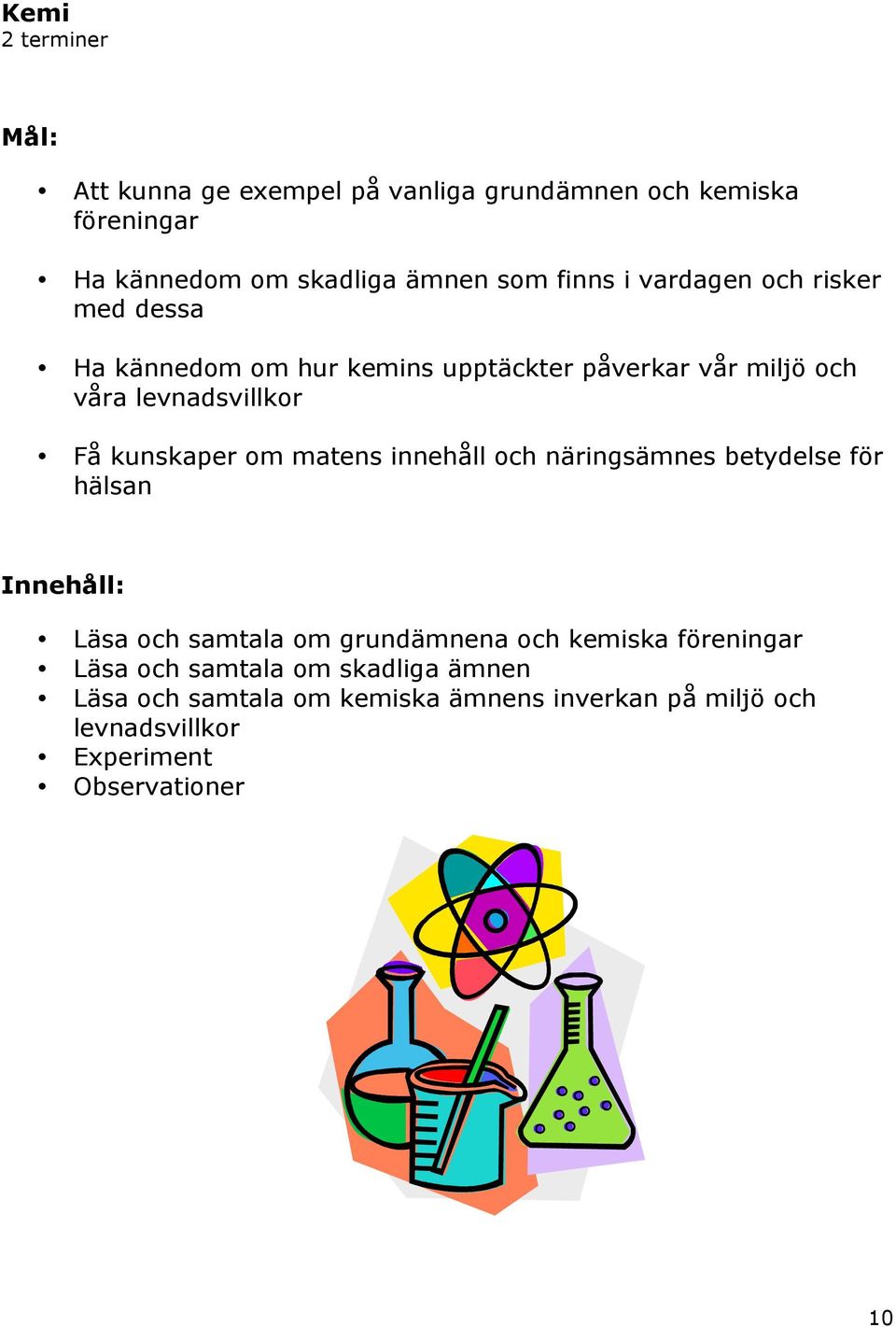 kunskaper om matens innehåll och näringsämnes betydelse för hälsan Läsa och samtala om grundämnena och kemiska