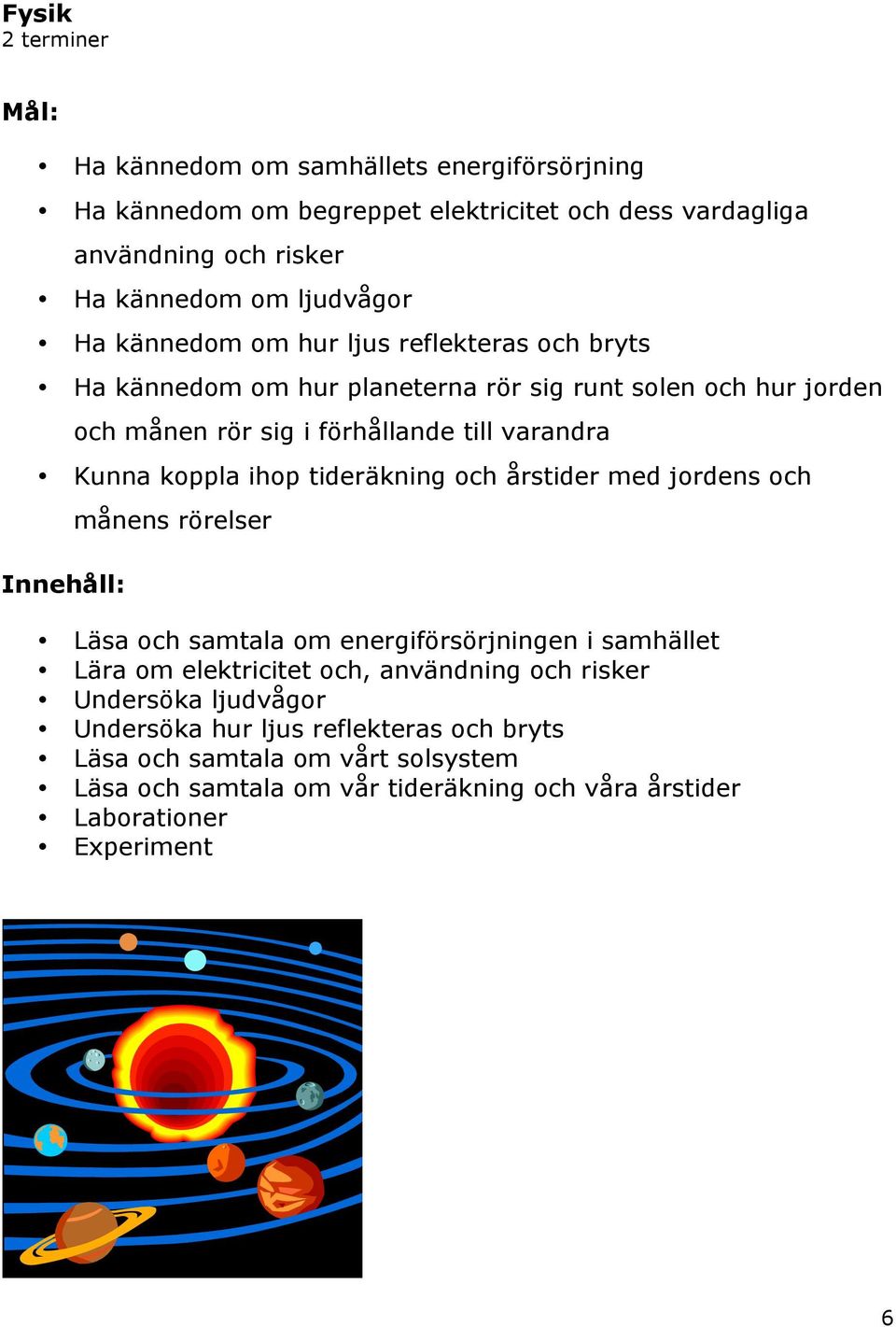 ihop tideräkning och årstider med jordens och månens rörelser Läsa och samtala om energiförsörjningen i samhället Lära om elektricitet och, användning och risker