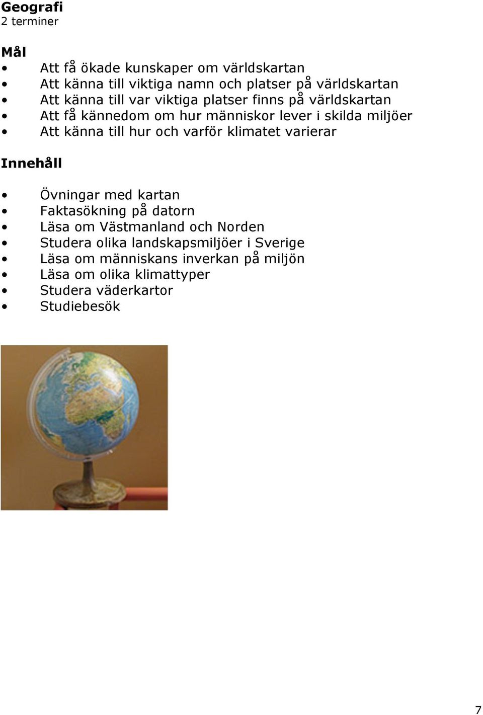 varför klimatet varierar Innehåll Övningar med kartan Faktasökning på datorn Läsa om Västmanland och Norden Studera olika