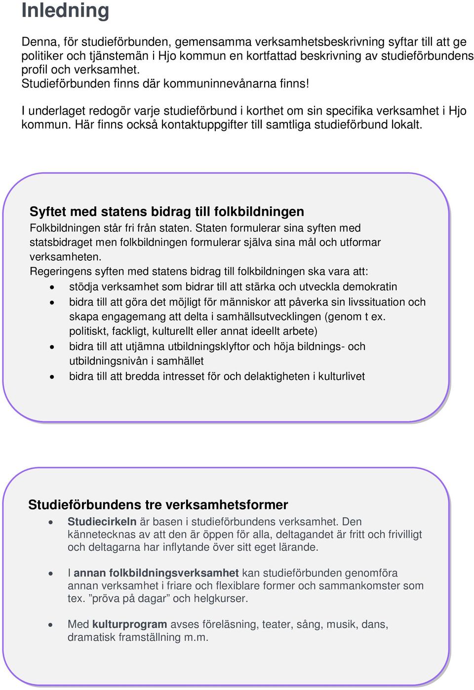 Här finns också kontaktuppgifter till samtliga studieförbund lokalt. Syftet med statens bidrag till folkbildningen Folkbildningen står fri från staten.