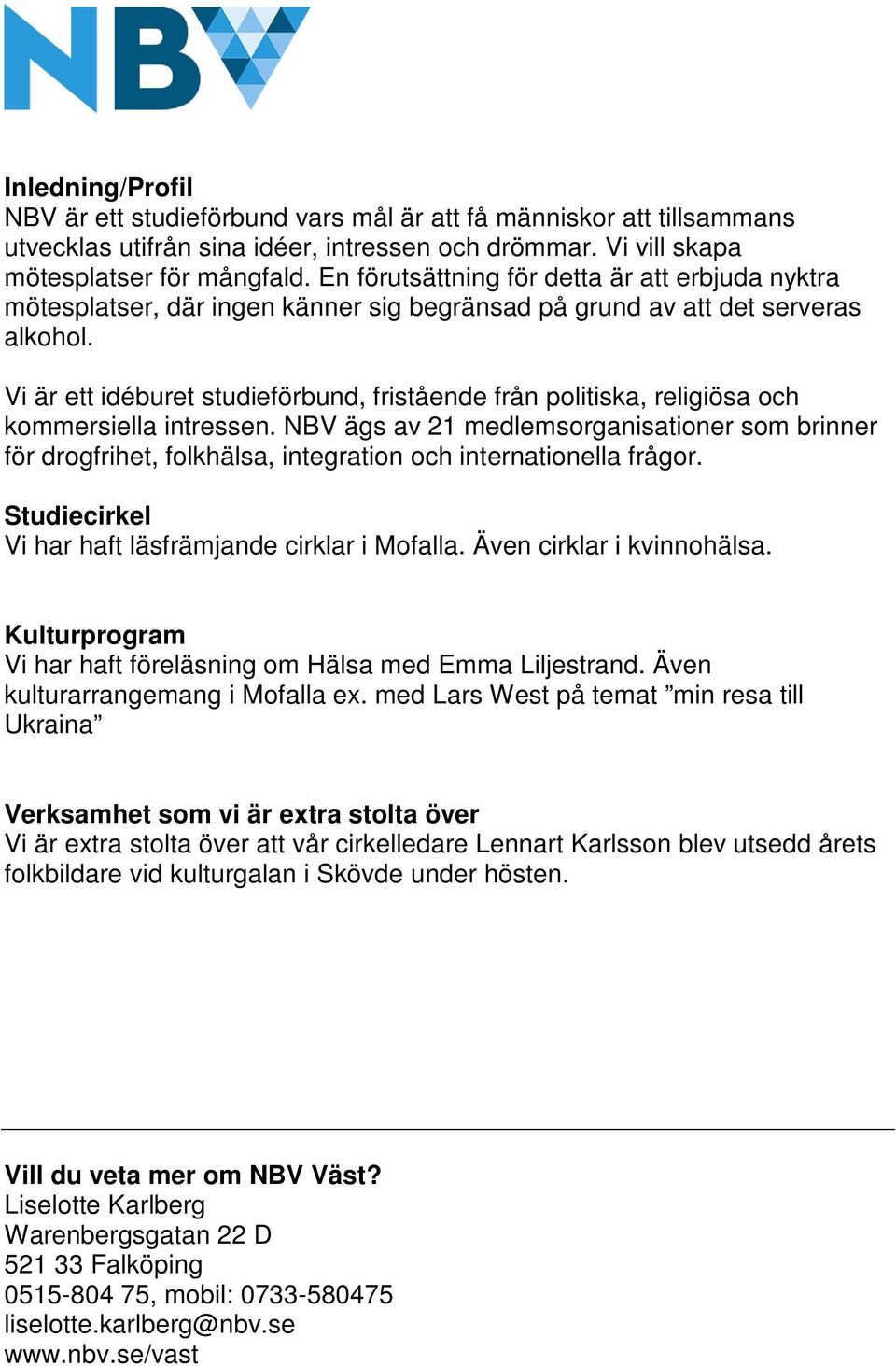 Vi är ett idéburet studieförbund, fristående från politiska, religiösa och kommersiella intressen.