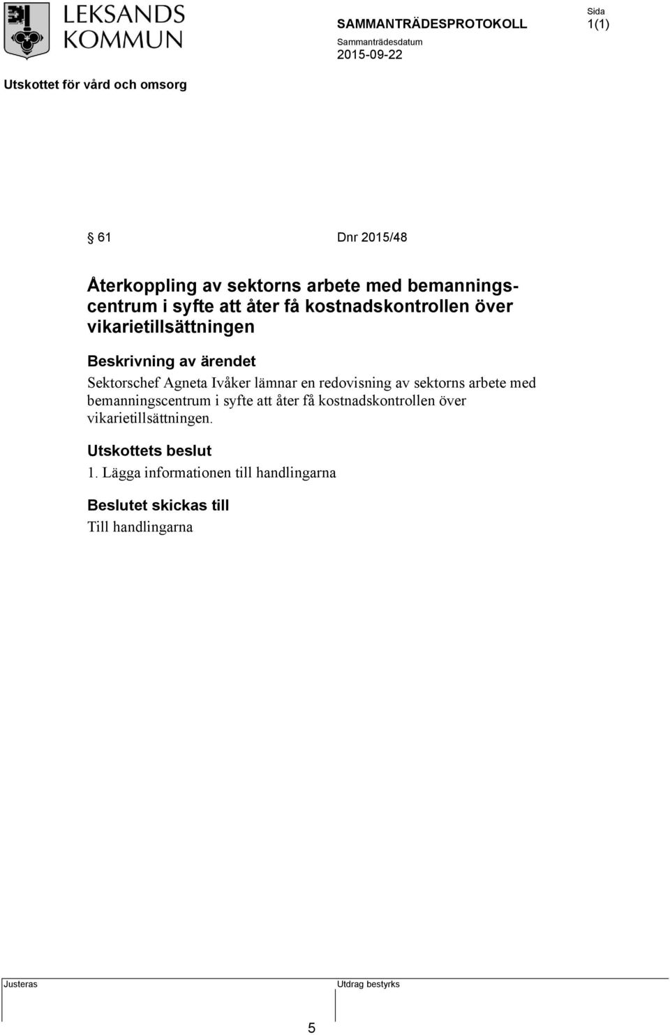 en redovisning av sektorns arbete med bemanningscentrum i syfte att åter få