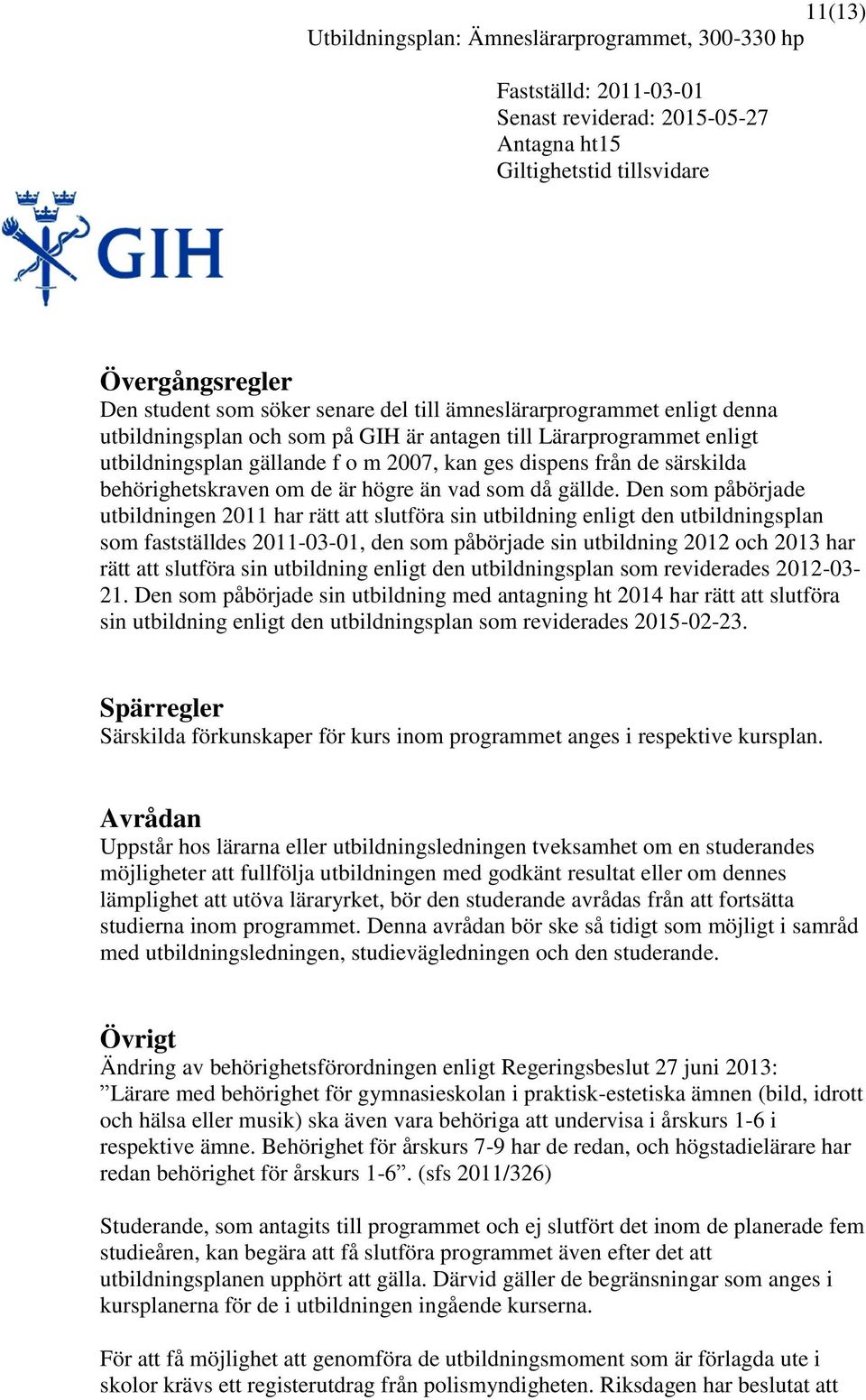 Den som påbörjade utbildningen 2011 har rätt att slutföra sin utbildning enligt den utbildningsplan som fastställdes 2011-03-01, den som påbörjade sin utbildning 2012 och 2013 har rätt att slutföra