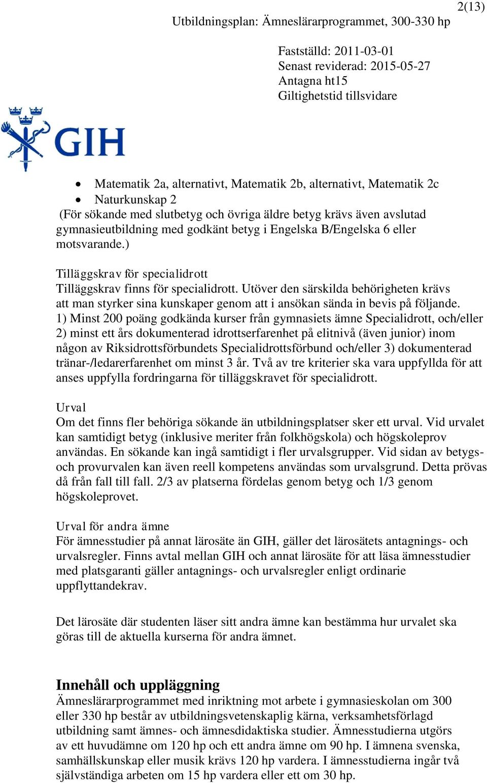 Utöver den särskilda behörigheten krävs att man styrker sina kunskaper genom att i ansökan sända in bevis på följande.