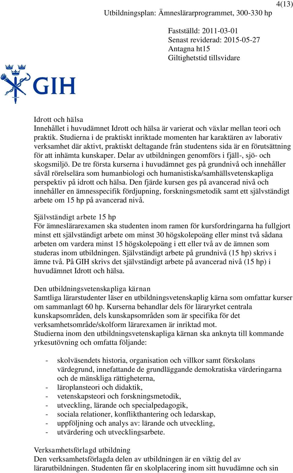 Delar av utbildningen genomförs i fjäll-, sjö- och skogsmiljö.