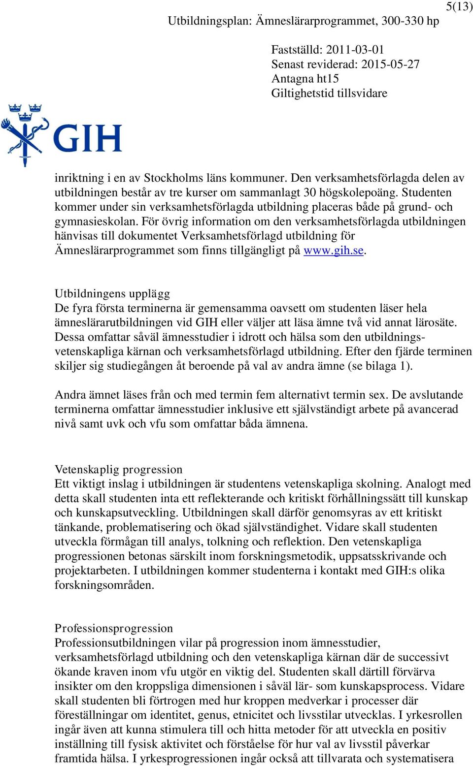 För övrig information om den verksamhetsförlagda utbildningen hänvisas till dokumentet Verksamhetsförlagd utbildning för Ämneslärarprogrammet som finns tillgängligt på www.gih.se.
