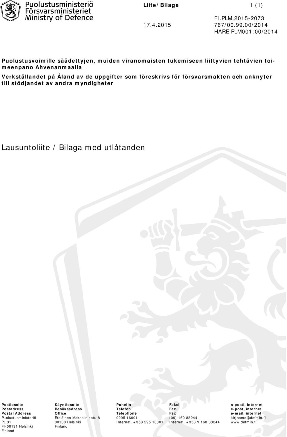 föreskrivs för försvarsmakten och anknyter till stödjandet av andra myndigheter Lausuntoliite / Bilaga med utlåtanden Postiosoite Käyntiosoite Puhelin Faksi s-posti, internet