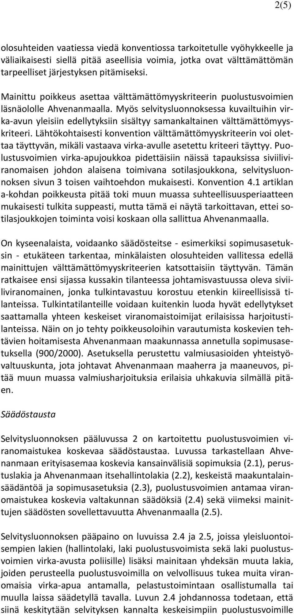 Myös selvitysluonnoksessa kuvailtuihin virka-avun yleisiin edellytyksiin sisältyy samankaltainen välttämättömyyskriteeri.