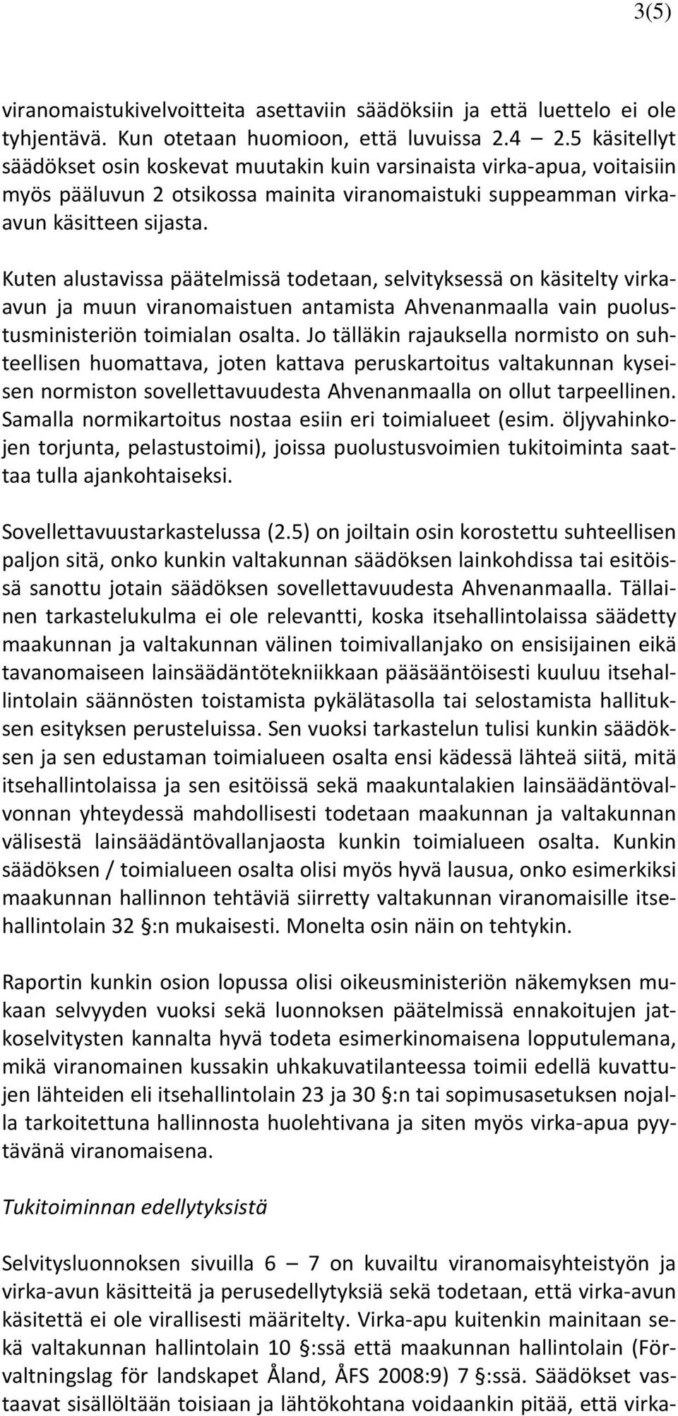 Kuten alustavissa päätelmissä todetaan, selvityksessä on käsitelty virkaavun ja muun viranomaistuen antamista Ahvenanmaalla vain puolustusministeriön toimialan osalta.