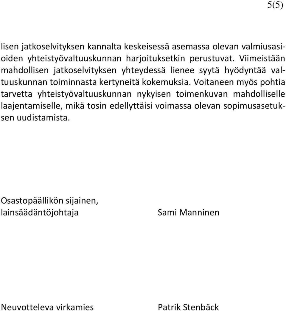 Voitaneen myös pohtia tarvetta yhteistyövaltuuskunnan nykyisen toimenkuvan mahdolliselle laajentamiselle, mikä tosin edellyttäisi